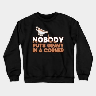 Nobody Puts Gravy In A Corner Funny Thanksgiving Crewneck Sweatshirt